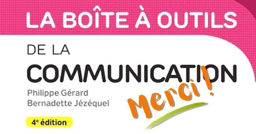 Merci aux auteurs de "La boîte à outils de la communication" par Philippe Gérard et Bernadette Jézéquel